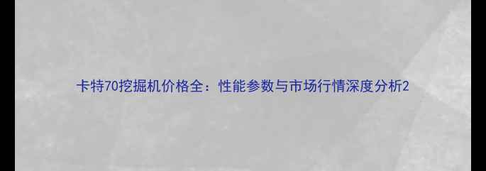 卡特70挖掘机价格全性能参数与市场行情深度分析