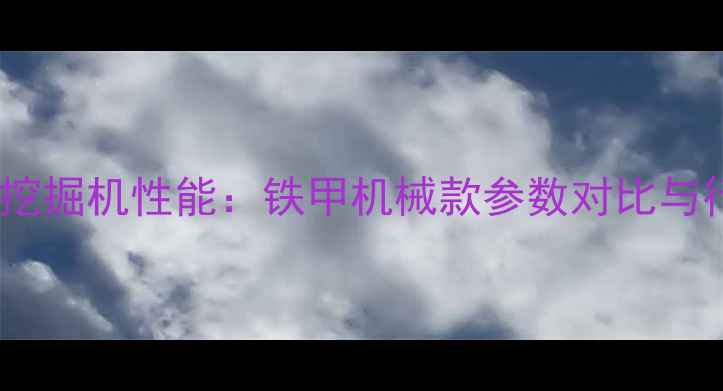 卡特彼勒270挖掘机性能铁甲机械款参数对比与行业应用指南