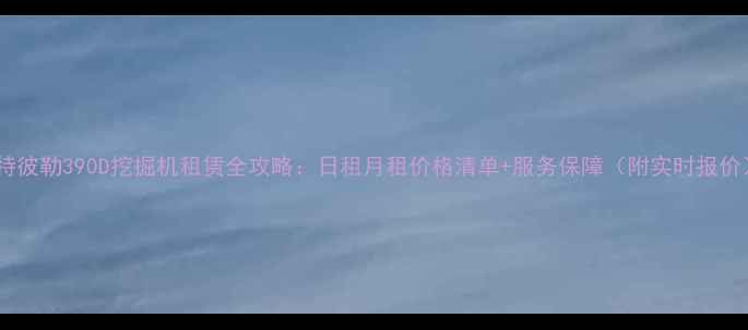 图片 卡特彼勒390D挖掘机租赁全攻略：日租月租价格清单+服务保障（附实时报价）1