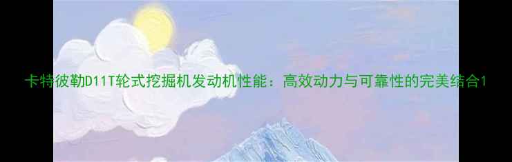 卡特彼勒D11T轮式挖掘机发动机性能高效动力与可靠性的完美结合