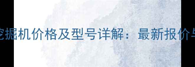 图片 卡特彼勒挖掘机价格及型号详解：最新报价与选型指南