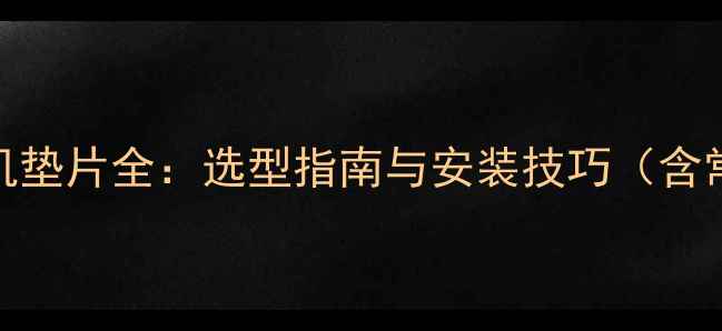 卡特彼勒挖掘机垫片全选型指南与安装技巧含常见问题解答