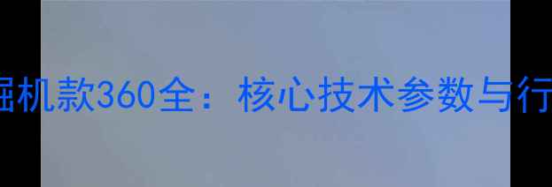 图片 卡特彼勒挖掘机款360全：核心技术参数与行业应用指南1
