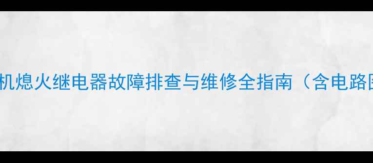 卡特彼勒挖掘机熄火继电器故障排查与维修全指南含电路图更换步骤