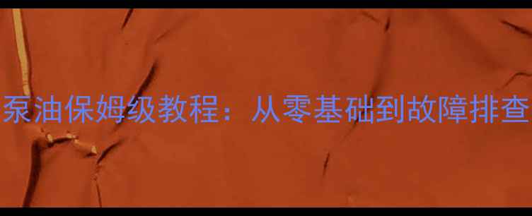 卡特彼勒挖机手动泵油保姆级教程从零基础到故障排查全流程附图解