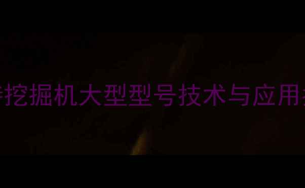 图片 卡特挖掘机大型型号技术与应用指南