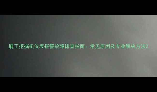 图片 厦工挖掘机仪表报警故障排查指南：常见原因及专业解决方法2