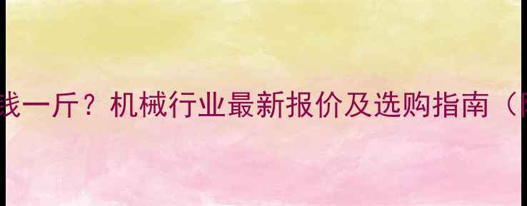 图片 合叉价格多少钱一斤？机械行业最新报价及选购指南（附详细清单）2