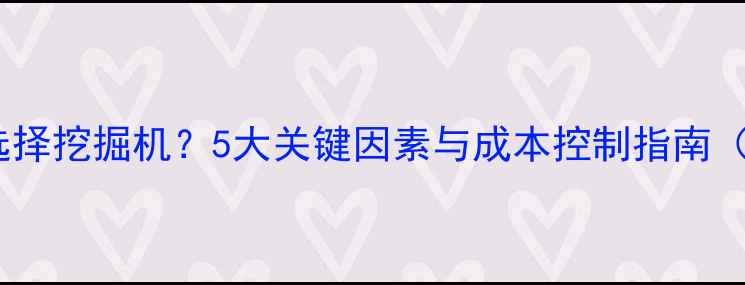 图片 土方开挖如何选择挖掘机？5大关键因素与成本控制指南（附型号对比）2