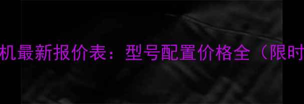 夏工挖掘机最新报价表型号配置价格全限时优惠中