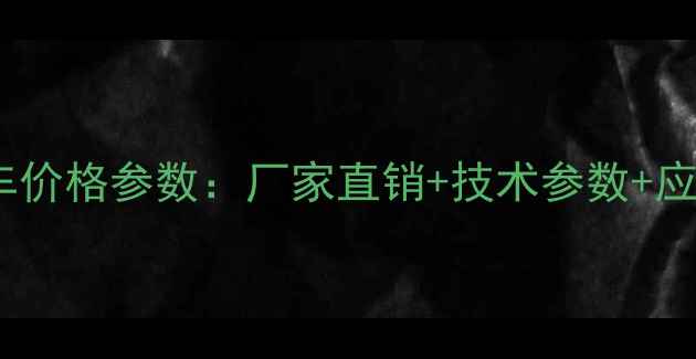 图片 大唐重工抓子车价格参数：厂家直销+技术参数+应用场景全指南1