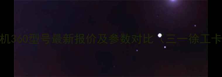 图片 大型挖掘机360型号最新报价及参数对比（三一徐工卡特彼勒）