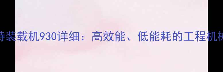图片 奥力特装载机930详细：高效能、低能耗的工程机械首选