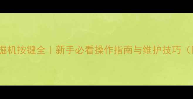 宜工85挖掘机按键全新手必看操作指南与维护技巧附图文