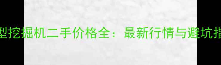 图片 小型挖掘机二手价格全：最新行情与避坑指南