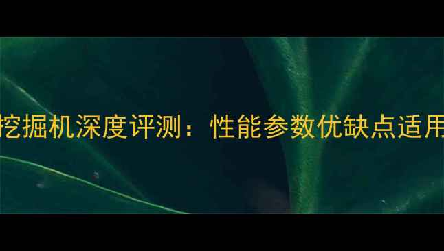 小松120挖掘机深度评测性能参数优缺点适用场景全