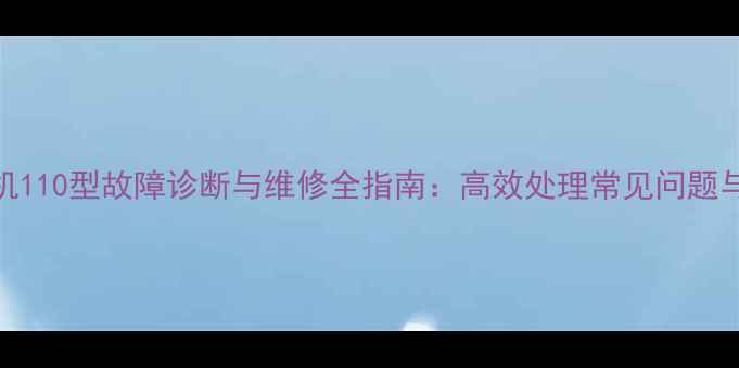 图片 小松挖掘机110型故障诊断与维修全指南：高效处理常见问题与保养技巧