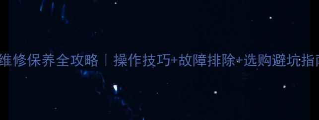 小松挖掘机20010维修保养全攻略操作技巧故障排除选购避坑指南附官方手册