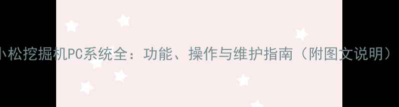 小松挖掘机PC系统全功能操作与维护指南附图文说明