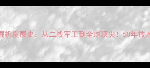 图片 小松挖掘机发展史：从二战军工到全球顶尖！50年技术革新全