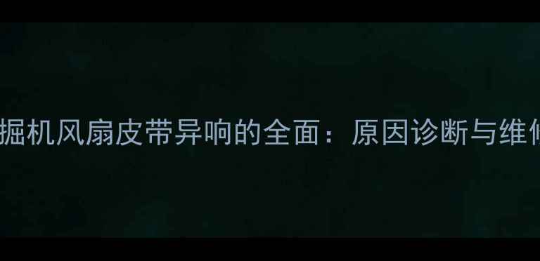 图片 小松挖掘机风扇皮带异响的全面：原因诊断与维修指南2
