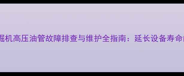 图片 山东临工挖掘机高压油管故障排查与维护全指南：延长设备寿命的实用技巧2