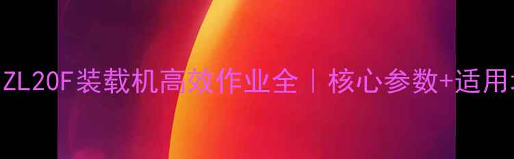 图片 山东制造新宠！ZL20F装载机高效作业全｜核心参数+适用场景+保养秘籍1