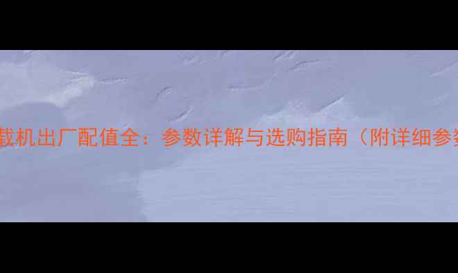 图片 山工装载机出厂配值全：参数详解与选购指南（附详细参数表）1