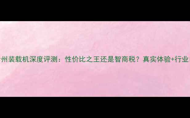 山工青州装载机深度评测性价比之王还是智商税真实体验行业口碑全