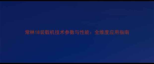 常林18装载机技术参数与性能全维度应用指南