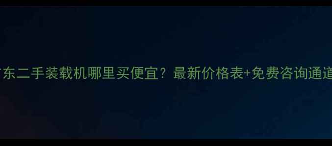 广东二手装载机哪里买便宜最新价格表免费咨询通道