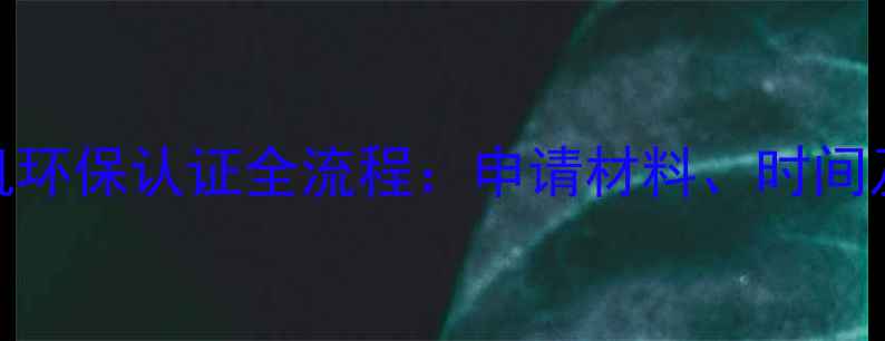 广州挖掘机环保认证全流程申请材料时间及费用指南