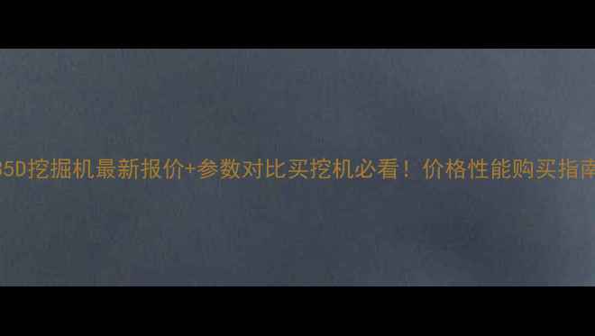 徐工135D挖掘机最新报价参数对比买挖机必看价格性能购买指南全
