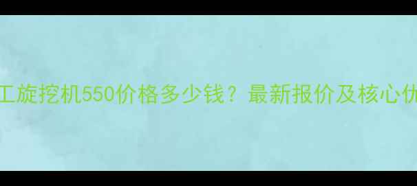 图片 徐工旋挖机550价格多少钱？最新报价及核心优势