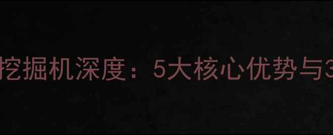 图片 徐工机械微型挖掘机深度：5大核心优势与3大应用场景全