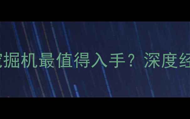 必看三一哪款挖掘机最值得入手深度经典机型选购指南