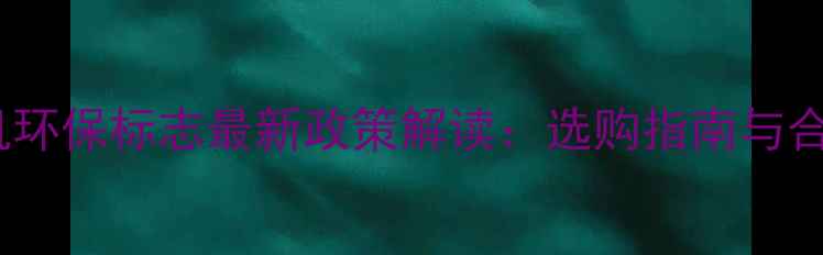 成都装载机环保标志最新政策解读选购指南与合规要点全