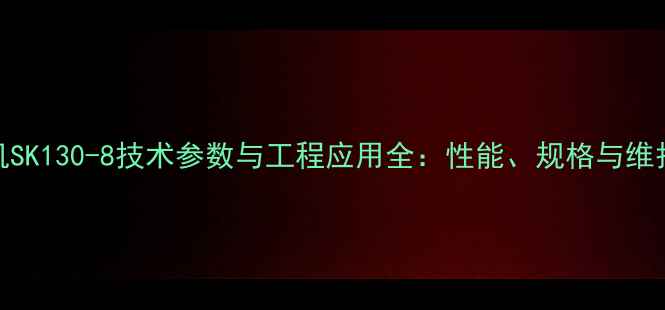 图片 挖掘机SK130-8技术参数与工程应用全：性能、规格与维护指南