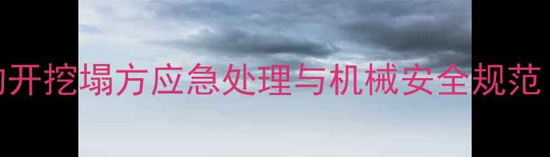 挖掘机三米深沟开挖塌方应急处理与机械安全规范含事故案例