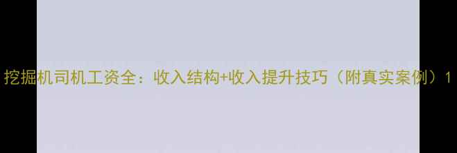 挖掘机司机工资全收入结构收入提升技巧附真实案例