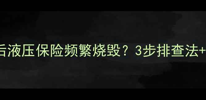 挖掘机启动后液压保险频繁烧毁3步排查法维护技巧全