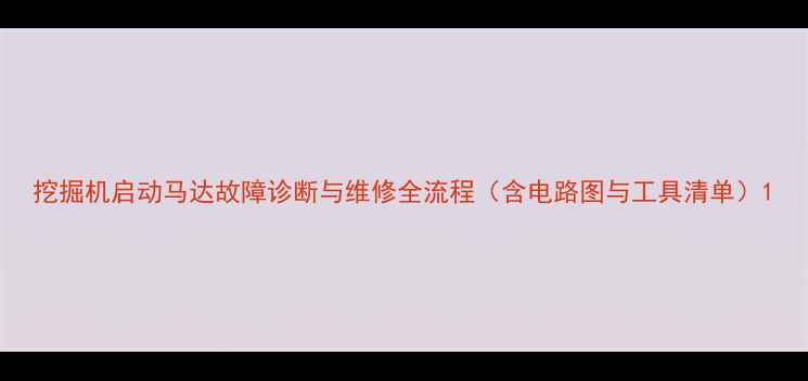 图片 挖掘机启动马达故障诊断与维修全流程（含电路图与工具清单）1