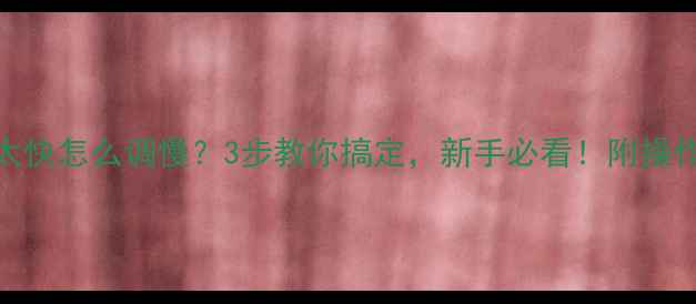挖掘机太快怎么调慢3步教你搞定新手必看附操作全攻略