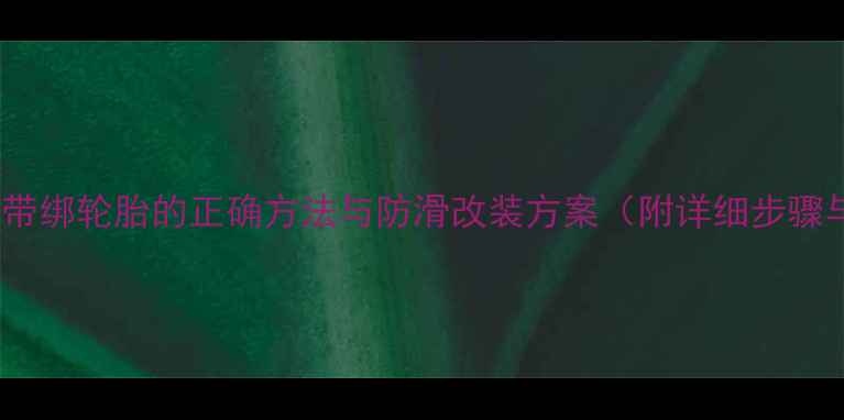 挖掘机履带绑轮胎的正确方法与防滑改装方案附详细步骤与案例
