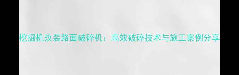 图片 挖掘机改装路面破碎机：高效破碎技术与施工案例分享