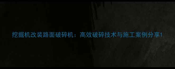 图片 挖掘机改装路面破碎机：高效破碎技术与施工案例分享1