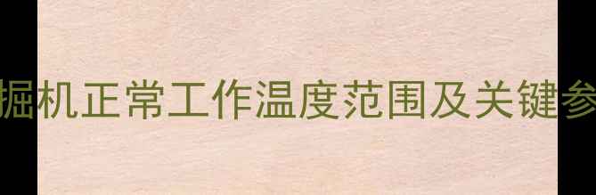 图片 挖掘机正常工作温度范围及关键参数