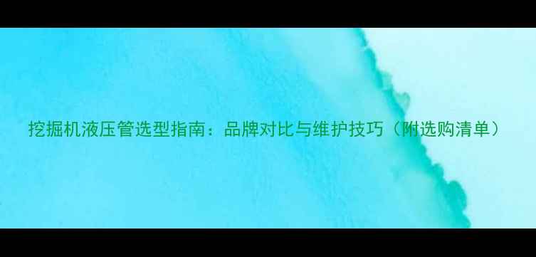 挖掘机液压管选型指南品牌对比与维护技巧附选购清单