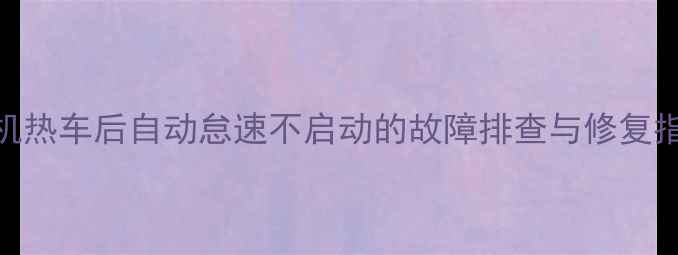 图片 挖掘机热车后自动怠速不启动的故障排查与修复指南_1