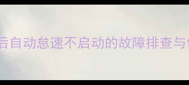 挖掘机热车后自动怠速不启动的故障排查与修复指南1